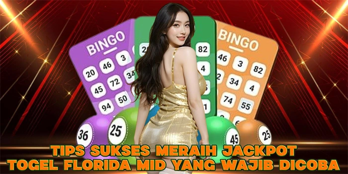 Tips Sukses Meraih Jackpot Togel Florida Mid yang Wajib Dicoba