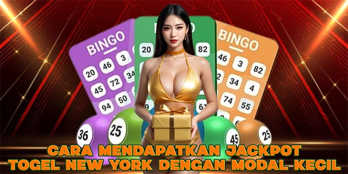 Cara Mendapatkan Jackpot Togel New York Dengan Modal Kecil