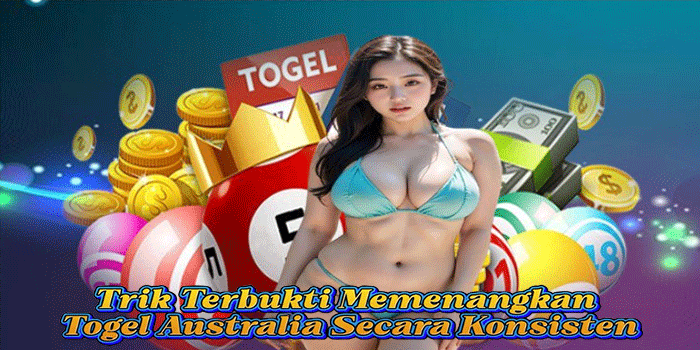 Trik Terbukti Memenangkan Togel Australia Secara Konsisten
