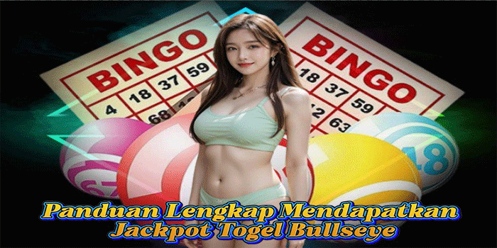 Panduan Lengkap Mendapatkan Jackpot Togel Bullseye
