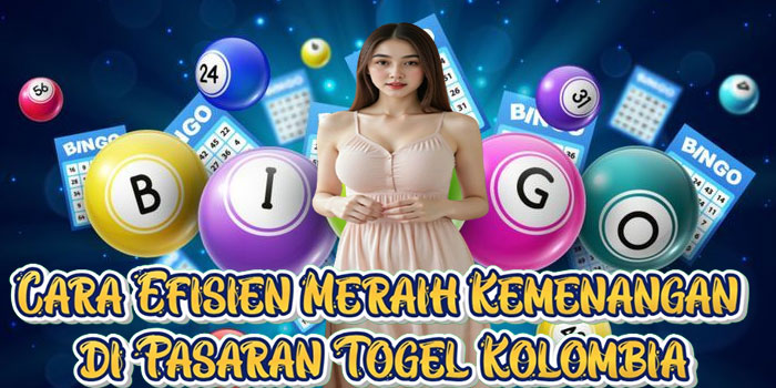 Cara Efisien Meraih Kemenangan di Pasaran Togel Kolombia