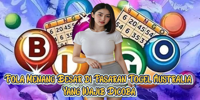 Pola Menang Besar di Pasaran Togel Australia Yang Wajib Dicoba