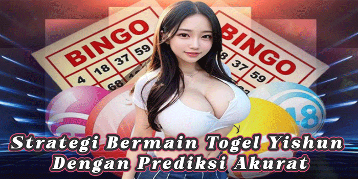 Strategi Bermain Togel Yishun Dengan Prediksi Akurat