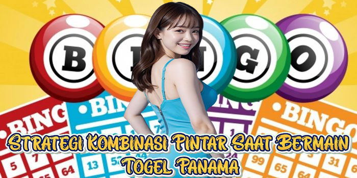 Strategi Kombinasi Pintar Saat Bermain Togel Panama