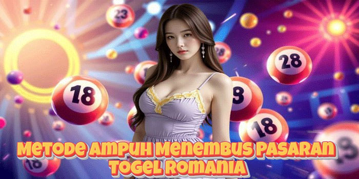 Metode Ampuh Menembus Pasaran Togel Romania
