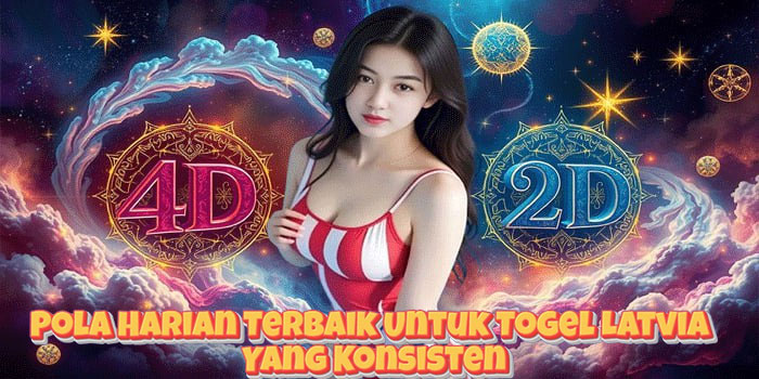 Pola Harian Terbaik Untuk Togel Latvia Yang Konsisten